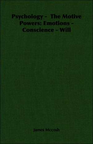 Psychology - The Motive Powers: Emotions - Conscience - Will de James Mccosh