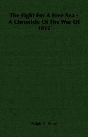 The Fight for a Free Sea - A Chronicle of the War of 1812: Being an Account of the Social Work of the Salvation Army in Great Britain (1910) de Ralph D. Paine