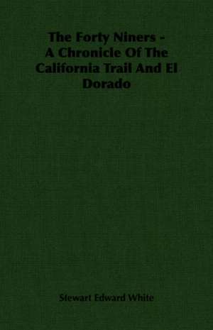 The Forty Niners - A Chronicle of the California Trail and El Dorado: A Trilogy of God and Man - Minos, King of Crete - Ariadne in Naxos - The Death of Hippolytus de Stewart Edward White