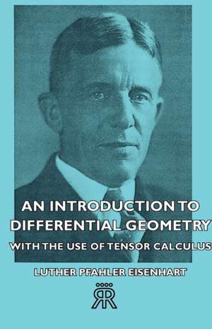 An Introduction to Differential Geometry - With the Use of Tensor Calculus de Luther Pfahler Eisenhart