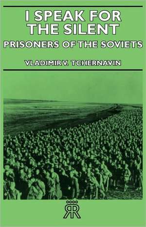 I Speak for the Silent - Prisoners of the Soviets de Vladimir V. Tchernavin