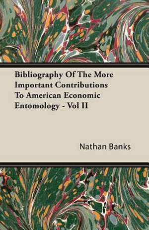 Bibliography of the More Important Contributions to American Economic Entomology - Vol II: From the Great River to the Great Ocean - Life and Adventure on the Prairies, Mountains, and Pacific Coast de Nathan Banks