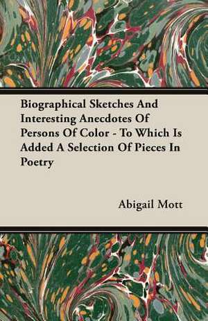 Biographical Sketches and Interesting Anecdotes of Persons of Color - To Which Is Added a Selection of Pieces in Poetry: From the Great River to the Great Ocean - Life and Adventure on the Prairies, Mountains, and Pacific Coast de Abigail Mott