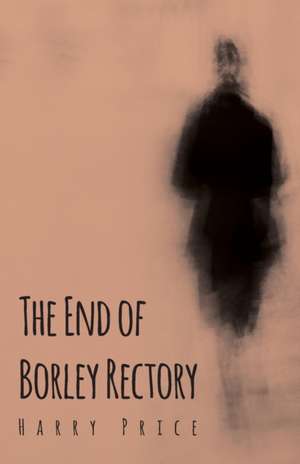 The End of Borley Rectory de Harry Price