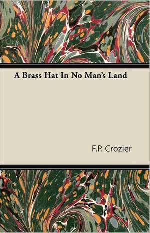 A Brass Hat in No Man's Land de F. P. Crozier