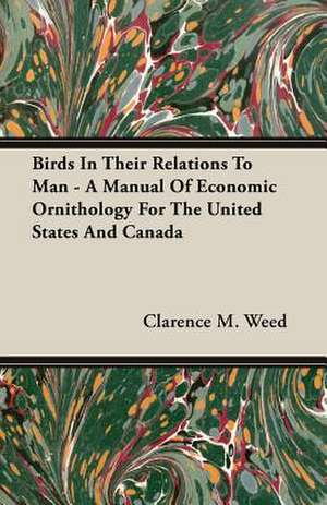 Birds in Their Relations to Man - A Manual of Economic Ornithology for the United States and Canada: Builder de Clarence M. Weed