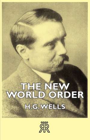 The New World Order - Whether It Is Attainable, How It Can Be Attained, and What Sort of World a World at Peace Will Have to Be: Builder de H. G. Wells