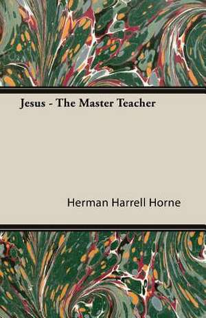 Jesus - The Master Teacher de Herman Harrell Horne