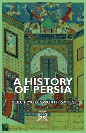 A History of Persia de Percy Molesworth Sykes