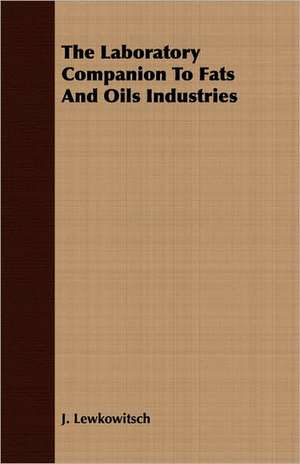 The Laboratory Companion to Fats and Oils Industries: Its Place in the Modern World de J. Lewkowitsch