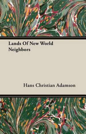 Lands of New World Neighbors: Senior Courses and Outlines of Advanced Work de Hans Christian Adamson