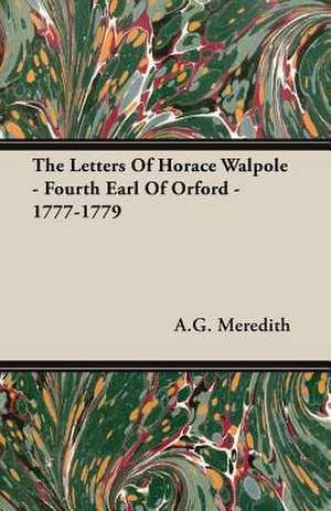 The Letters of Horace Walpole - Fourth Earl of Orford - 1777-1779: Senior Courses and Outlines of Advanced Work de A. G. Meredith