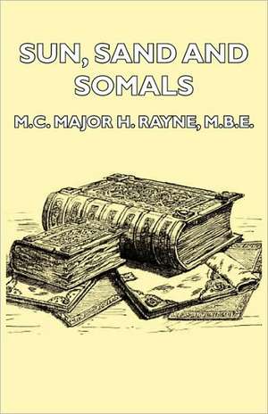 Sun, Sand and Somals - Leaves from the Note-Book of a District Commissioner in British Somaliland (1921) de M. B. E. M. C. Major H. Rayne