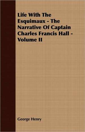 Life with the Esquimaux - The Narrative of Captain Charles Francis Hall - Volume II: Chaucer to Ben Jonson de George Henry