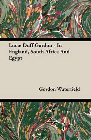 Lucie Duff Gordon - In England, South Africa and Egypt: Deductive and Inductive de Gordon Waterfield