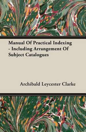 Manual of Practical Indexing - Including Arrangement of Subject Catalogues: The Fallacy of Race de Archibald Leycester Clarke