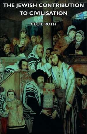 The Jewish Contribution to Civilisation de Cecil Roth