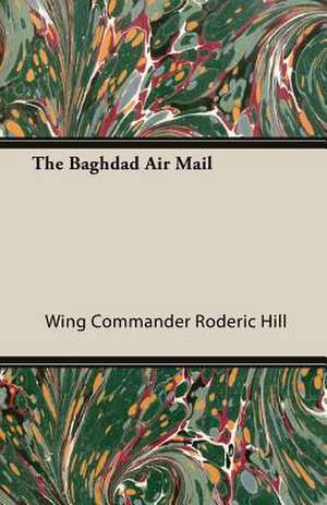 The Baghdad Air Mail de Wing Commander Roderic Hill