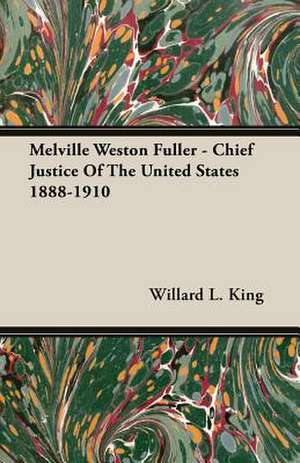 Melville Weston Fuller - Chief Justice of the United States 1888-1910: A Study in Cultural Orientation de Willard L. King