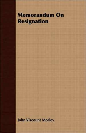 Memorandum on Resignation: A Study in Cultural Orientation de John Viscount Morley