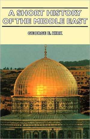 A Short History of the Middle East de George E. Kirk