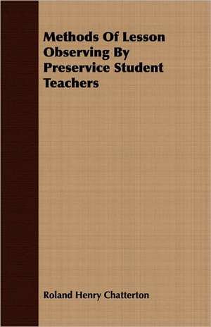 Methods of Lesson Observing by Preservice Student Teachers: A Study in Cultural Orientation de Roland Henry Chatterton