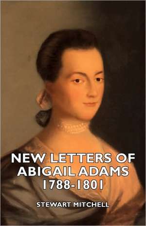 New Letters of Abigail Adams 1788-1801 de Stewart Mitchell