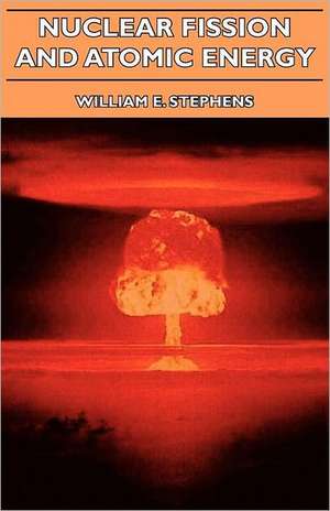 Nuclear Fission and Atomic Energy de William E. Stephens