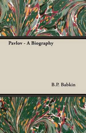 Pavlov - A Biography de B. P. Babkin