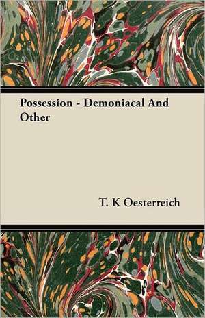 Possession - Demoniacal and Other: The Theory of Conditioned Reflexes de T. K. Oesterreich