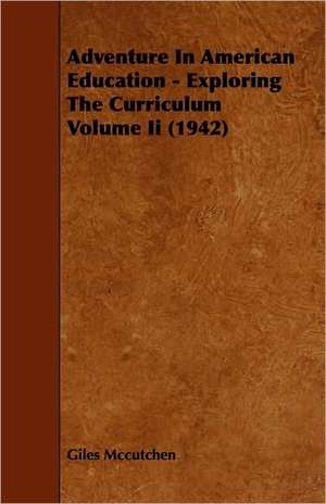 Adventure in American Education - Exploring the Curriculum Volume II (1942) de Giles McCutchen