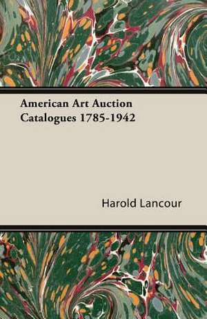 American Art Auction Catalogues 1785-1942 de Harold Lancour