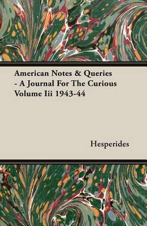 American Notes & Queries - A Journal for the Curious Volume III 1943-44: Schooling of the Immigrant de Hesperides