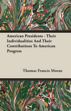 American Presidents - Their Individualities and Their Contributions to American Progress: Schooling of the Immigrant de Thomas Francis Moran