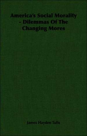 America's Social Morality - Dilemmas of the Changing Mores: Schooling of the Immigrant de James Hayden Tufts