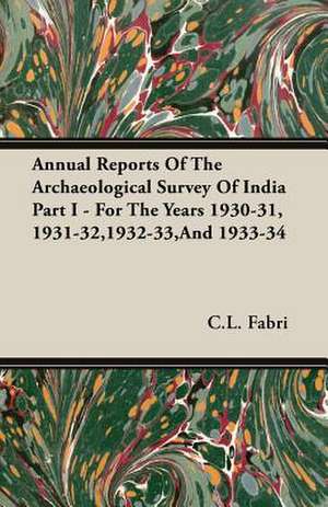 Annual Reports of the Archaeological Survey of India Part I - For the Years 1930-31, 1931-32,1932-33, and 1933-34: Against the Academics de C. L. Fabri