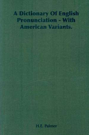 A Dictionary of English Pronunciation - With American Variants. de H. E. Palmer