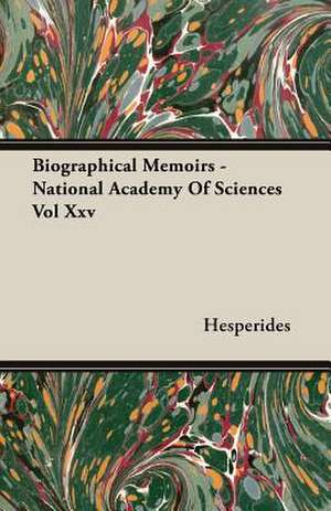 Biographical Memoirs - National Academy of Sciences Vol XXV: Together with Biographical Notes and Anecdotes on the Most Prominent Big Game Hunters of Ancient and Modern Times de Hesperides