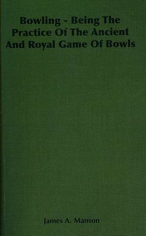 Bowling - Being the Practice of the Ancient and Royal Game of Bowls: Burnell's Narrative of His Adventures in Bengal de James A. Manson