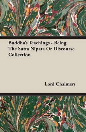 Buddha's Teachings - Being the Sutta Nipata or Discourse Collection de Lord Chalmers