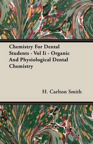 Chemistry for Dental Students - Vol II - Organic and Physiological Dental Chemistry: From Indian Wigwam to Modern City 1673-1835 de H. Carlton Smith