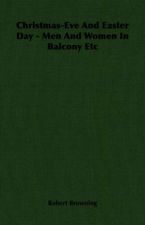 Christmas-Eve and Easter Day - Men and Women in Balcony Etc de Robert Browning