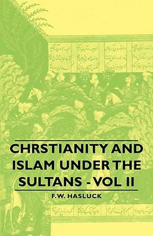 Chrstianity and Islam Under the Sultans - Vol II de Frederick William Hasluck