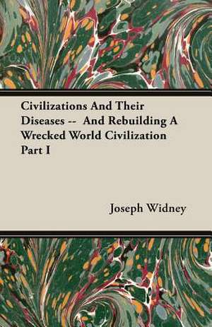 Civilizations and Their Diseases -- And Rebuilding a Wrecked World Civilization Part I: From Indian Wigwam to Modern City 1673-1835 de Joseph Widney