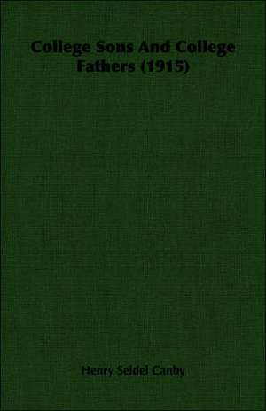 College Sons and College Fathers (1915): An Examination of Their Present Status and Some Proposals for Their Future Development (1945) de Henry Seidel Canby