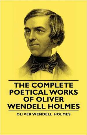 The Complete Poetical Works - Of Oliver Wendell Holmes de Oliver Wendell Jr. Holmes