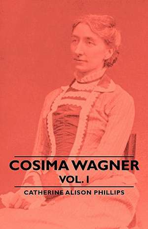 Cosima Wagner - Vol I de Catherine Alison Phillips