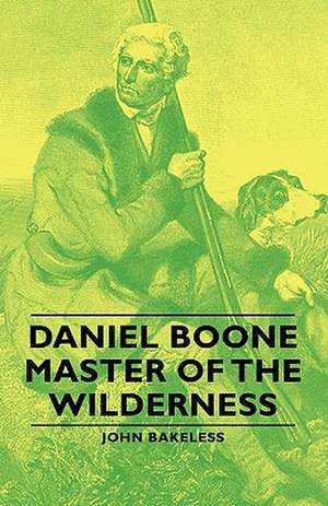 Daniel Boone - Master of the Wilderness de John Bakeless