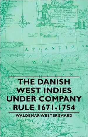 The Danish West Indies Under Company Rule 1671-1754 de Waldemar Westergaard