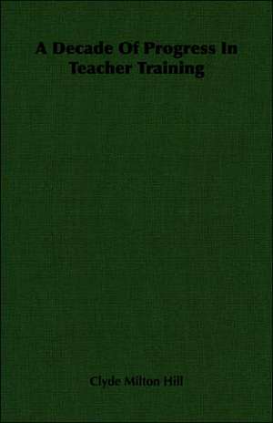 A Decade of Progress in Teacher Training: British Purpose and Indian Aspiration de Clyde Milton Hill